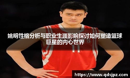 姚明性格分析与职业生涯影响探讨如何塑造篮球巨星的内心世界